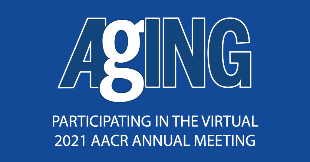 Aging a proud participant of the AACR 2021 Annual Meeting #AACR21